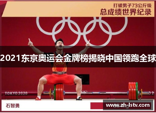2021东京奥运会金牌榜揭晓中国领跑全球