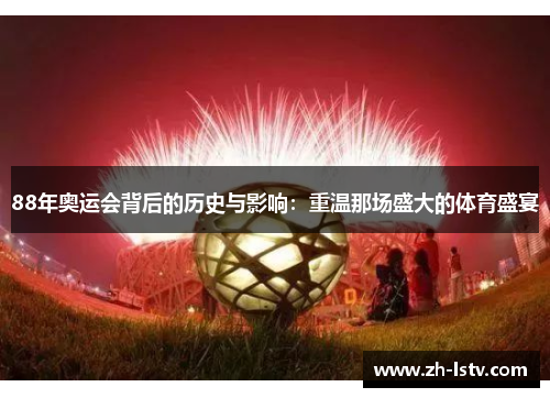 88年奥运会背后的历史与影响：重温那场盛大的体育盛宴