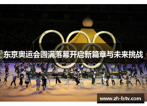 东京奥运会圆满落幕开启新篇章与未来挑战